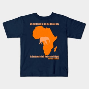 We must learn to live the African way. It's the only way to live in freedom and with dignity Kids T-Shirt